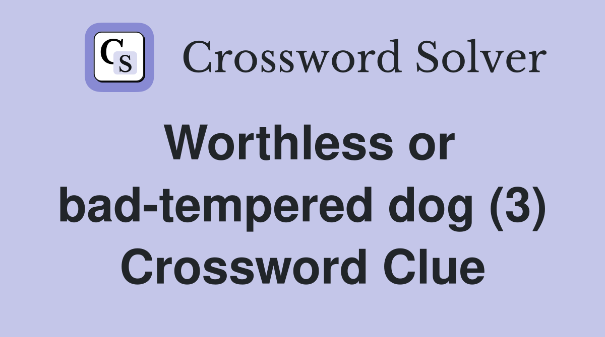 Worthless or bad-tempered dog (3) Crossword Clue
