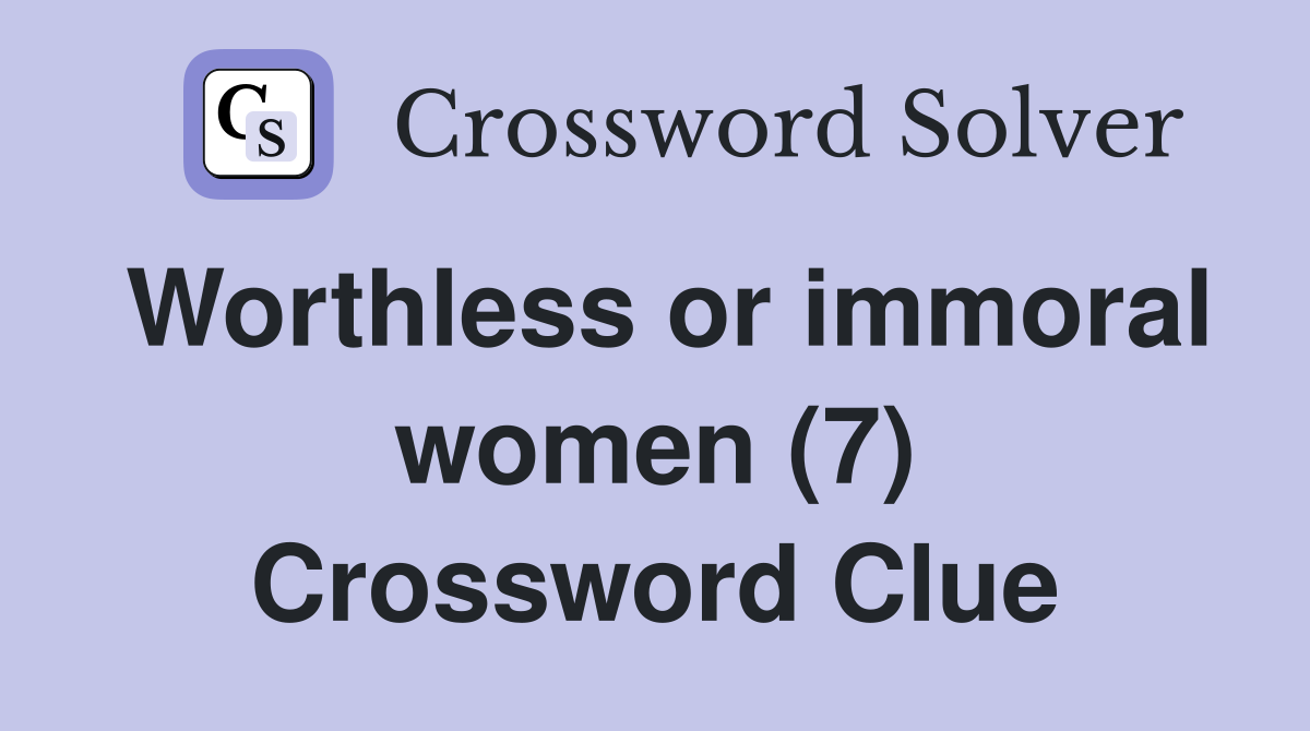 Worthless or immoral women (7) Crossword Clue