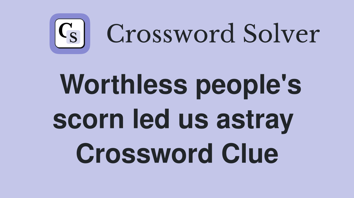 Worthless people's scorn led us astray  Crossword Clue