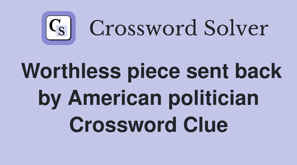 Worthless piece sent back by American politician Crossword Clue