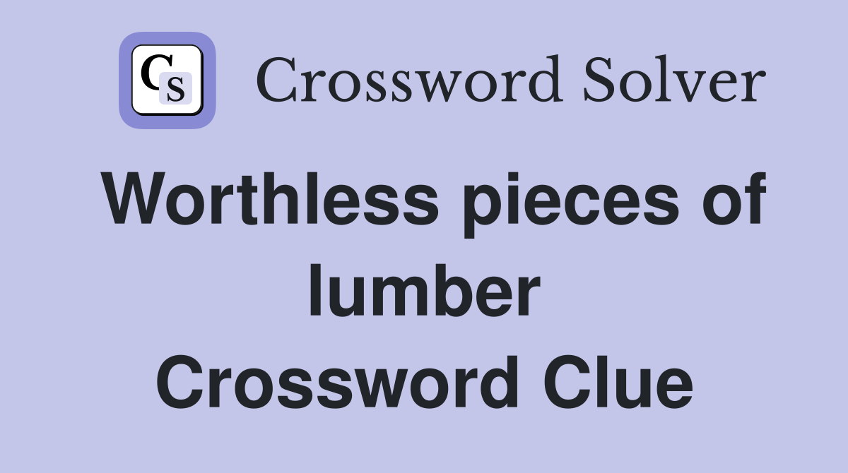 Worthless pieces of lumber Crossword Clue