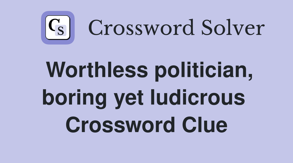 Worthless politician, boring yet ludicrous  Crossword Clue