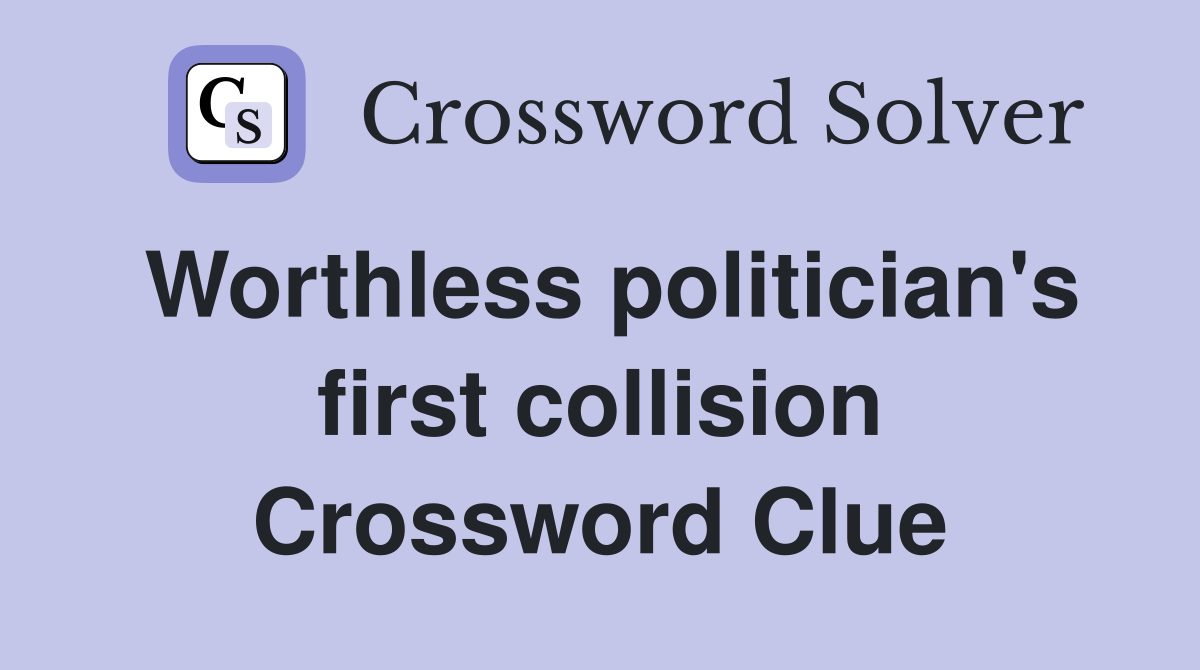 Worthless politician's first collision Crossword Clue