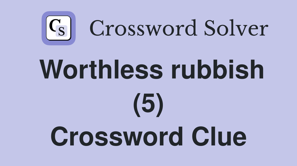 Worthless rubbish (5) Crossword Clue