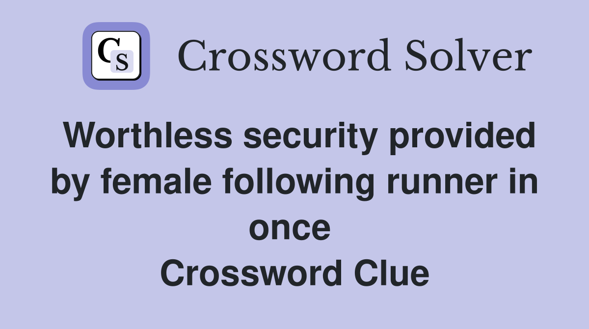 Worthless security provided by female following runner in once  Crossword Clue