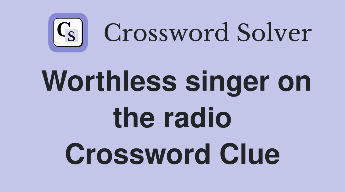 Worthless singer on the radio Crossword Clue