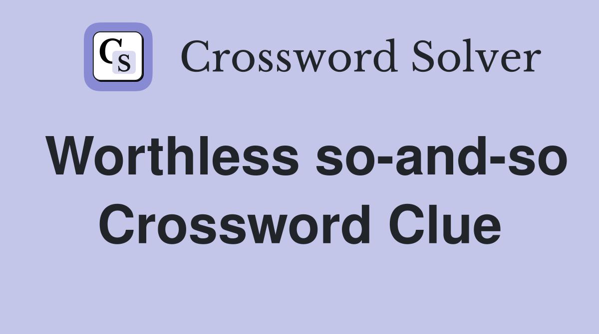 Worthless so-and-so Crossword Clue