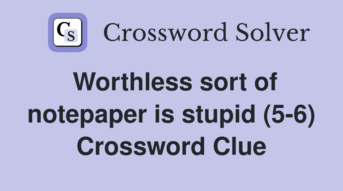 Worthless sort of notepaper is stupid (5-6) Crossword Clue