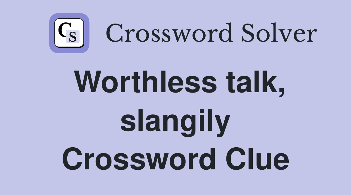 Worthless talk, slangily Crossword Clue