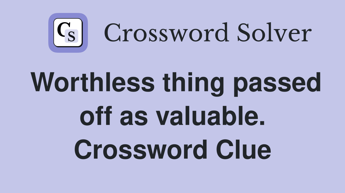 Worthless thing passed off as valuable. Crossword Clue