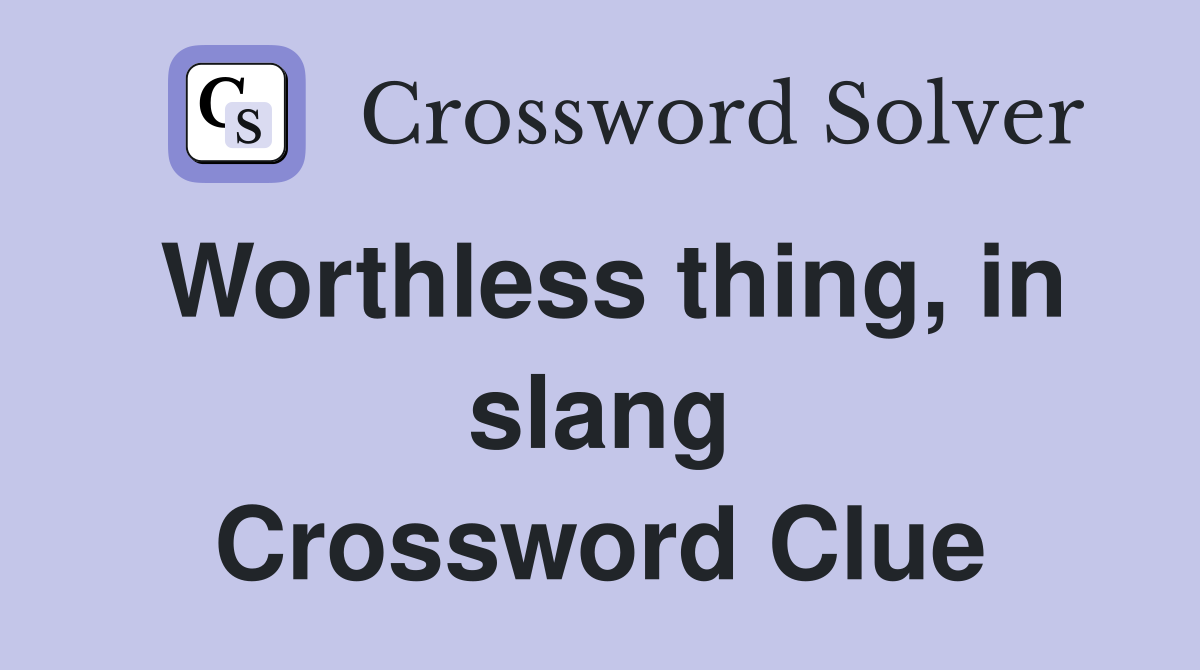 Worthless thing, in slang Crossword Clue