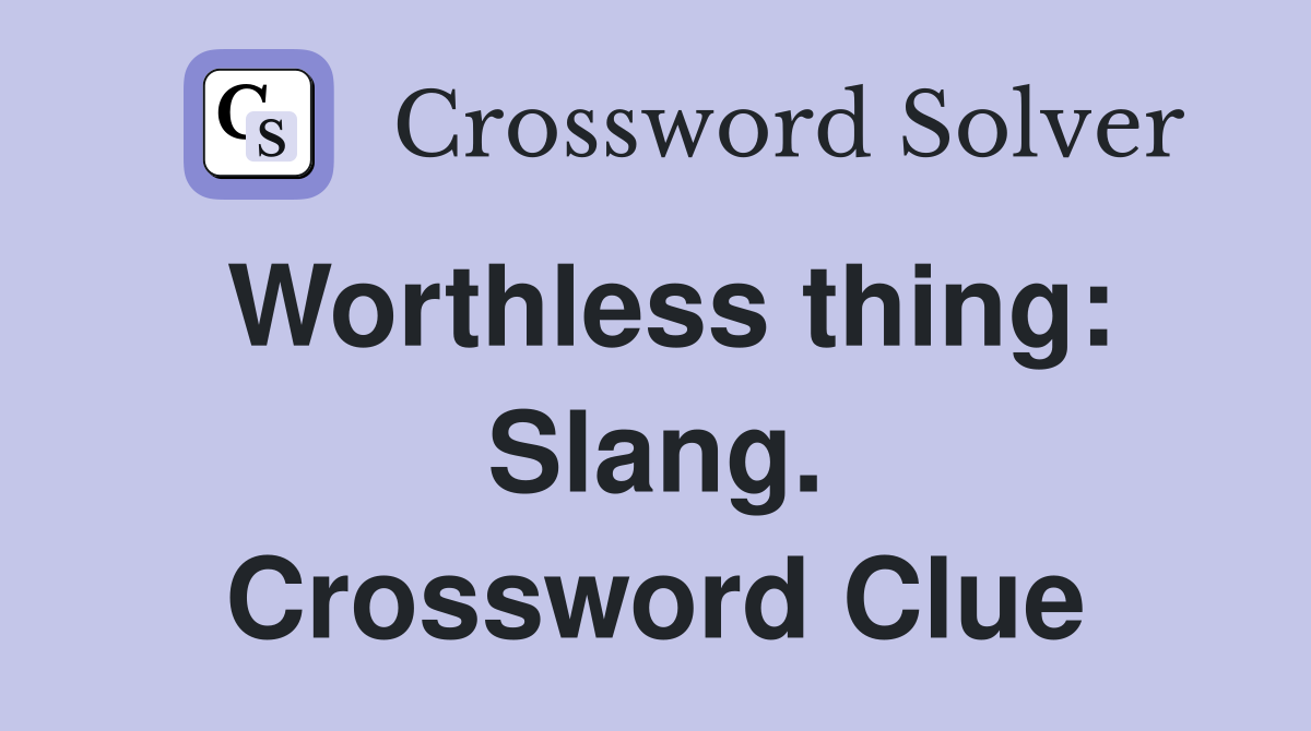 Worthless thing: Slang. Crossword Clue