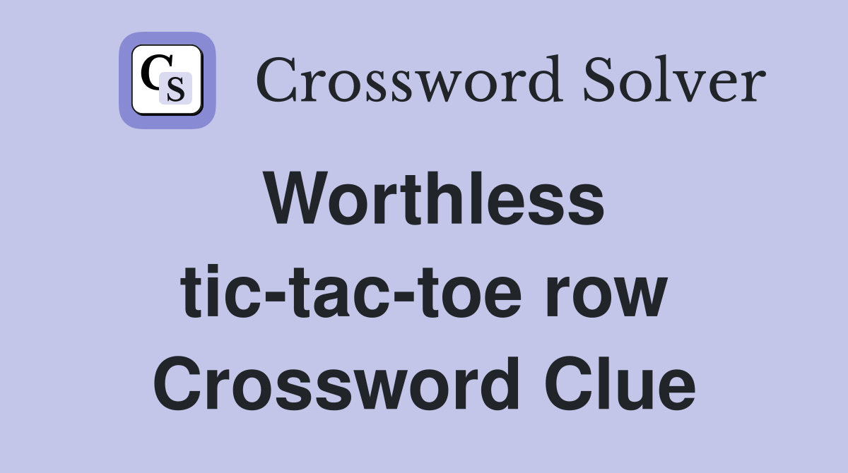 Worthless tic-tac-toe row Crossword Clue