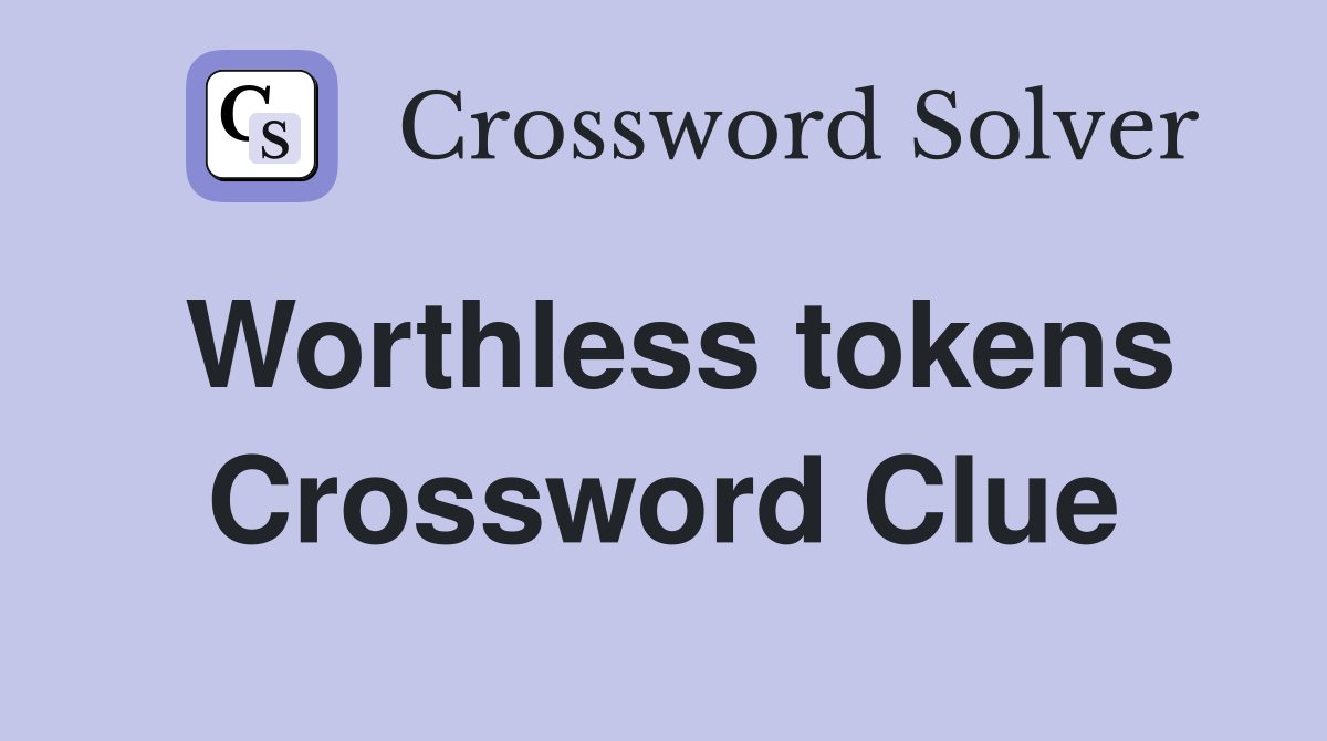 Worthless tokens Crossword Clue
