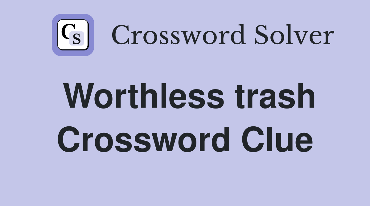 Worthless trash Crossword Clue