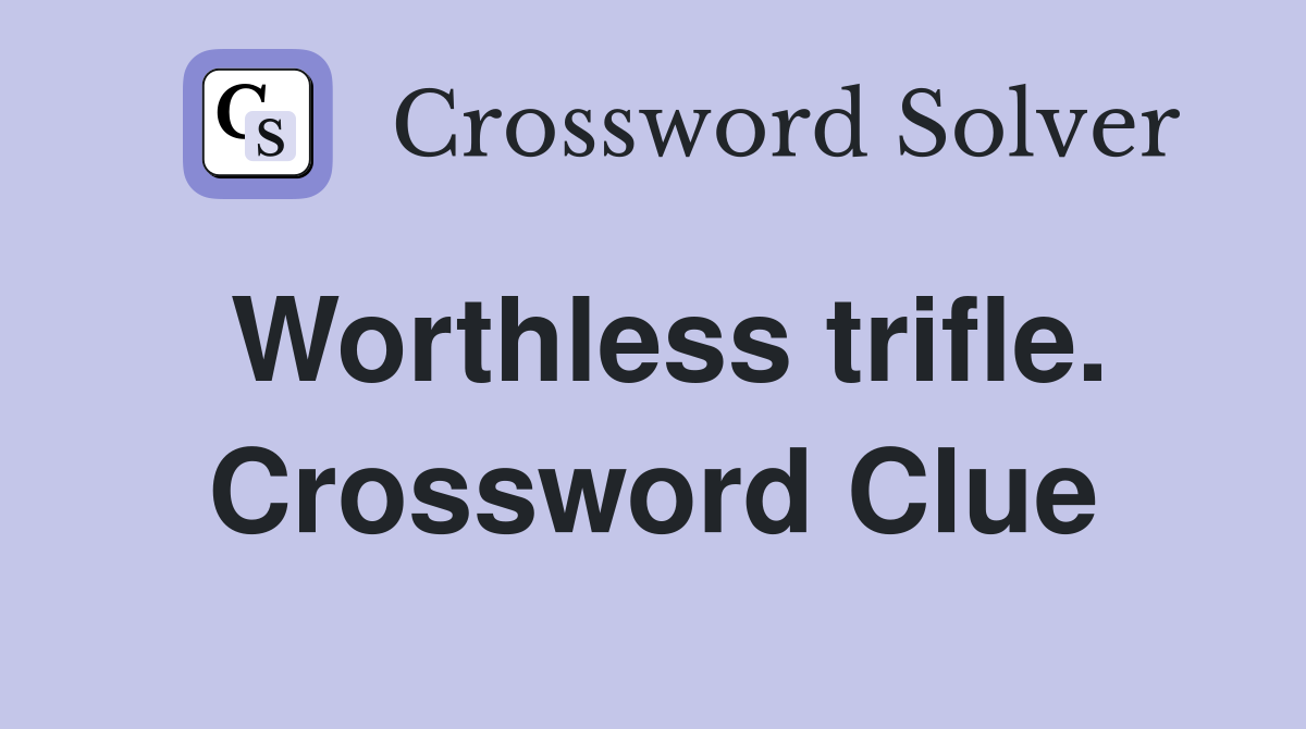 Worthless trifle. Crossword Clue