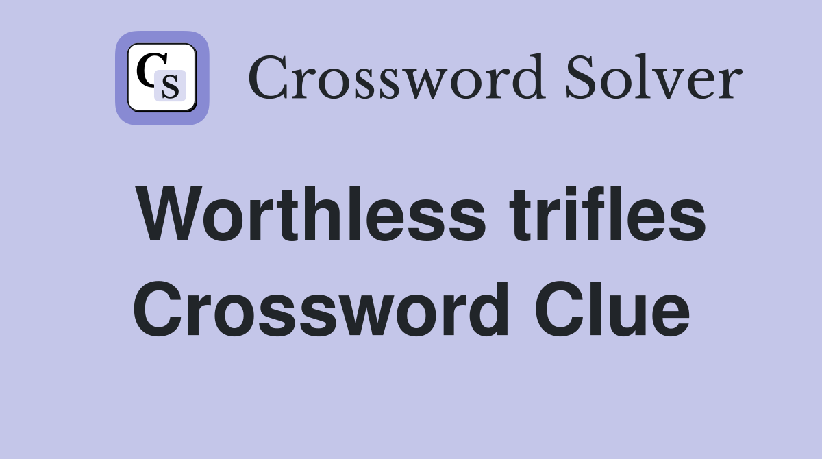 Worthless trifles Crossword Clue