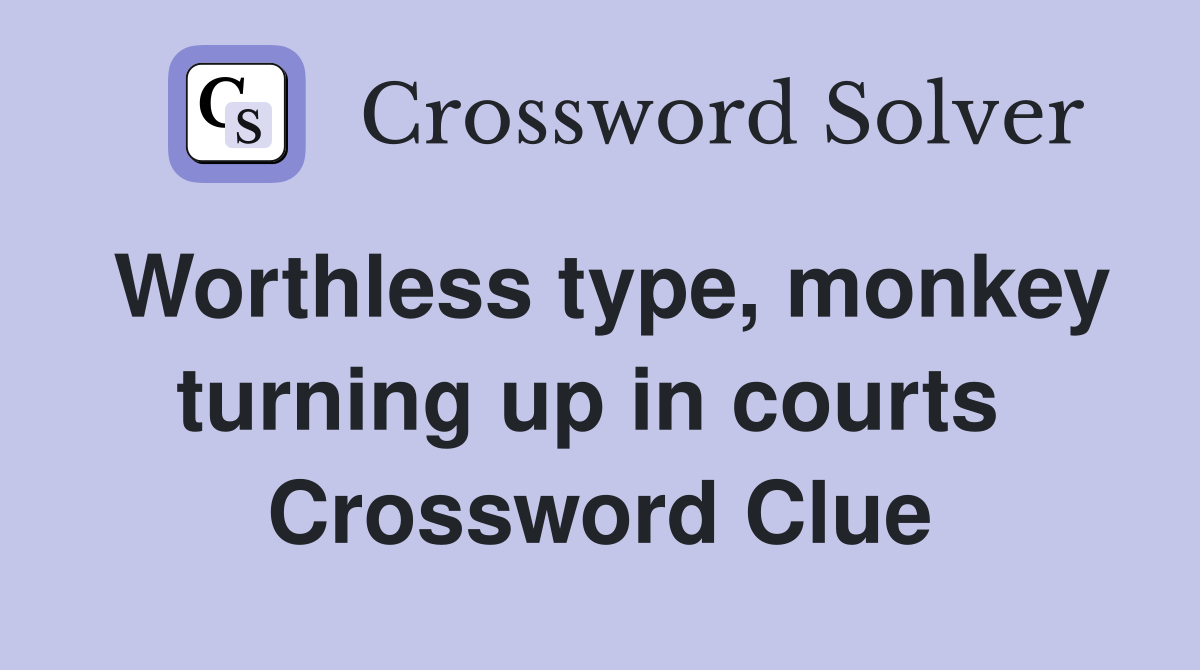 Worthless type, monkey turning up in courts  Crossword Clue