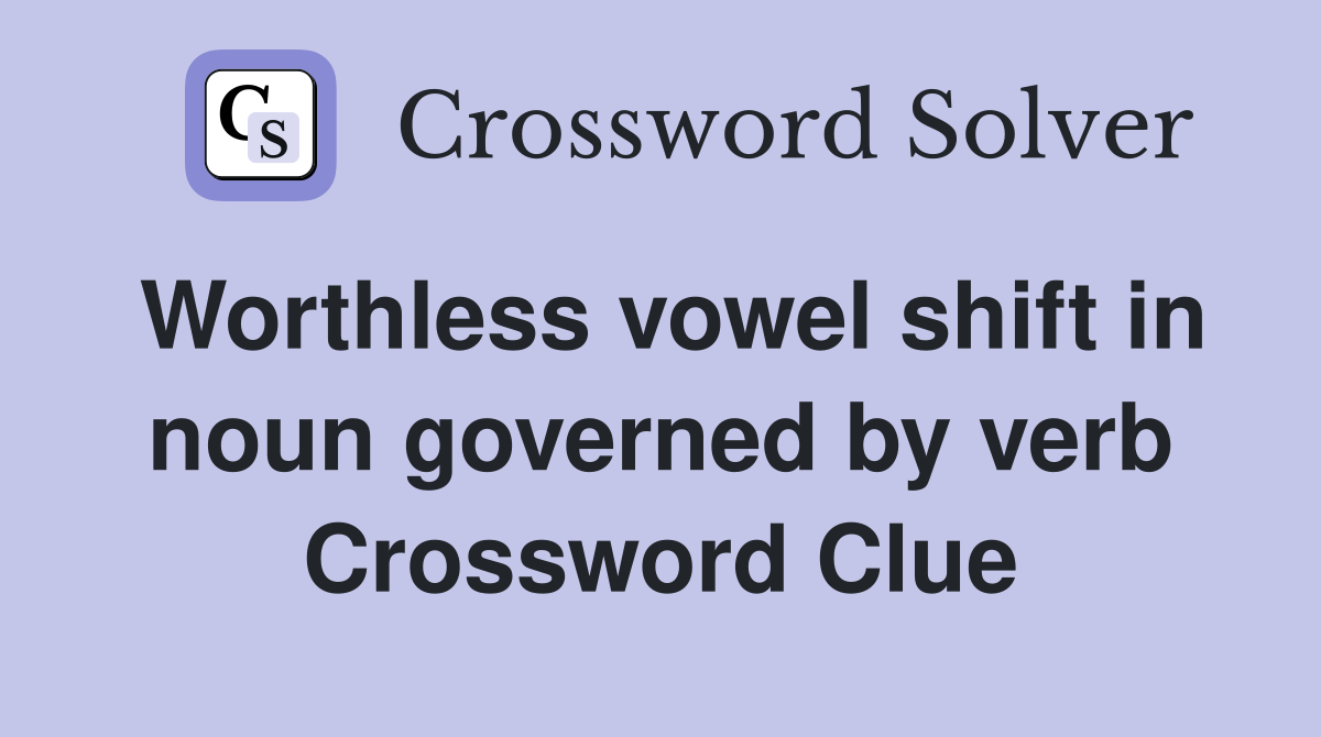 Worthless vowel shift in noun governed by verb Crossword Clue
