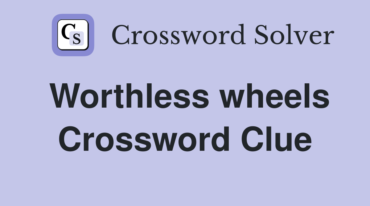 Worthless wheels Crossword Clue
