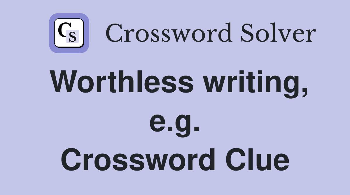Worthless writing, e.g. Crossword Clue