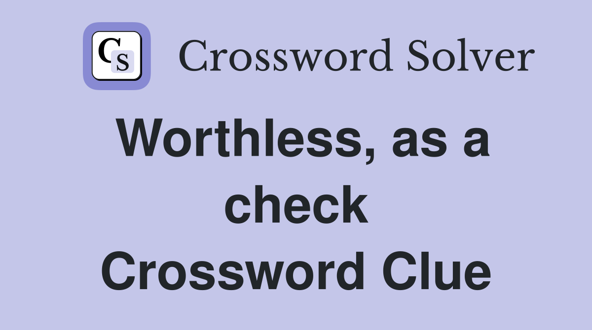 Worthless, as a check Crossword Clue