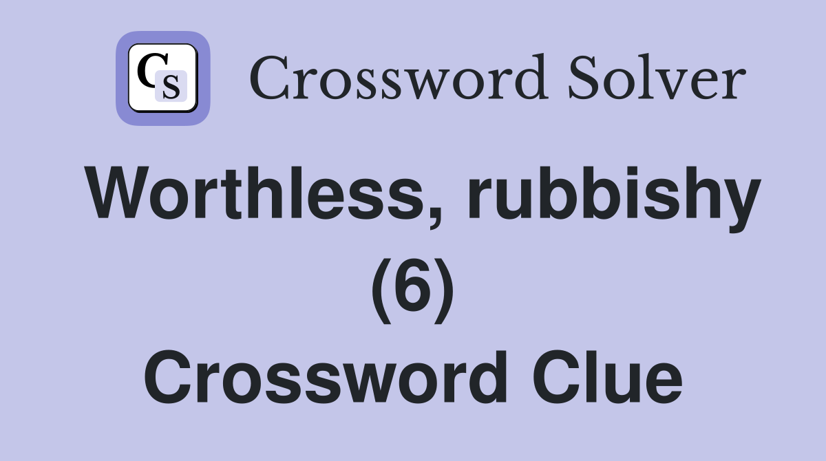 Worthless, rubbishy (6) Crossword Clue
