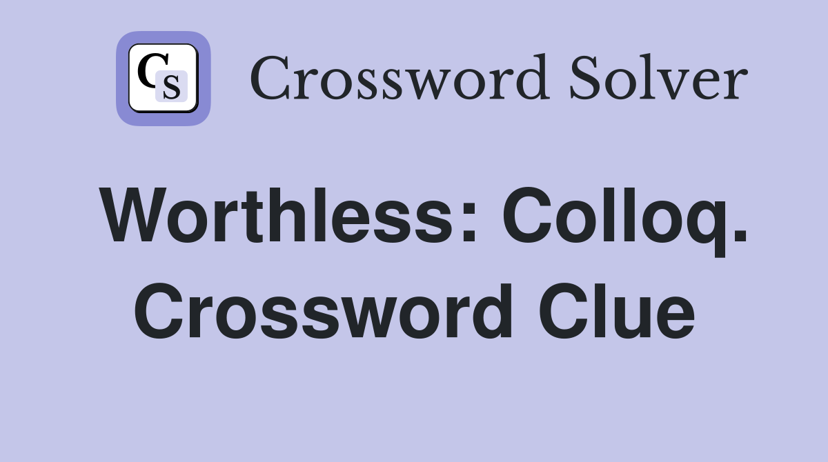 Worthless: Colloq. Crossword Clue