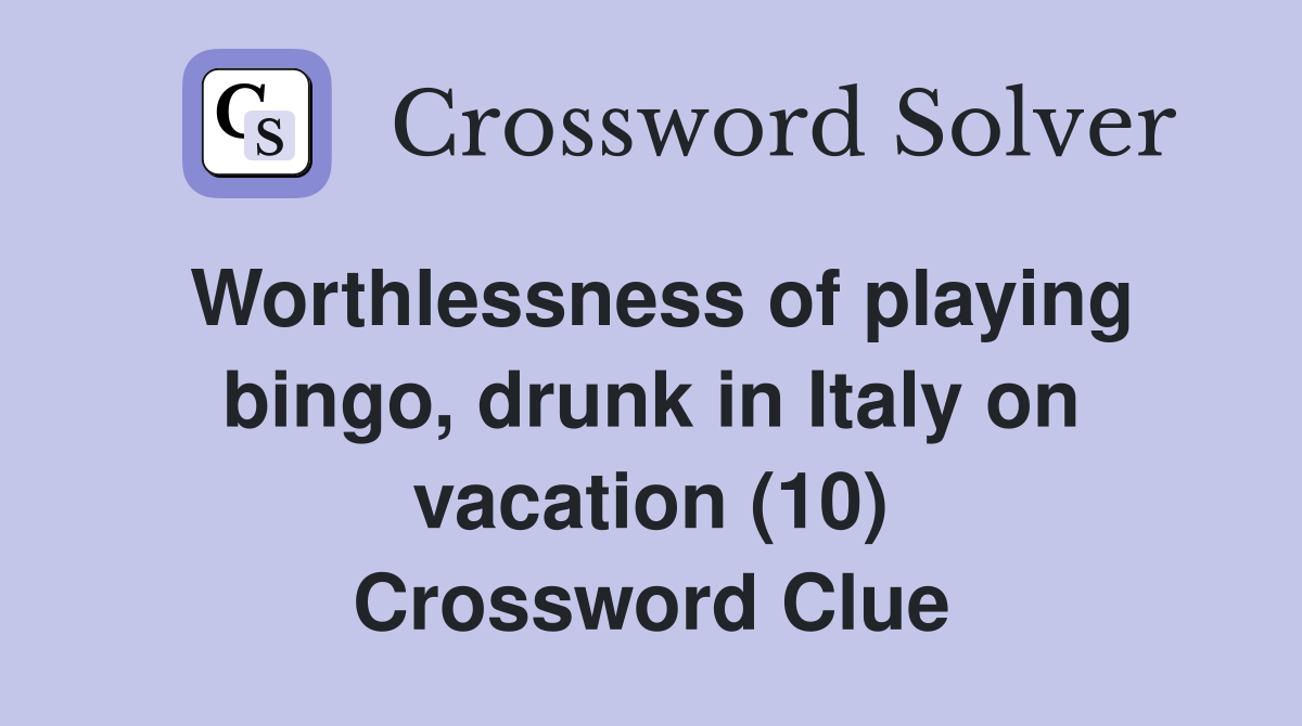 Worthlessness of playing bingo, drunk in Italy on vacation (10) Crossword Clue