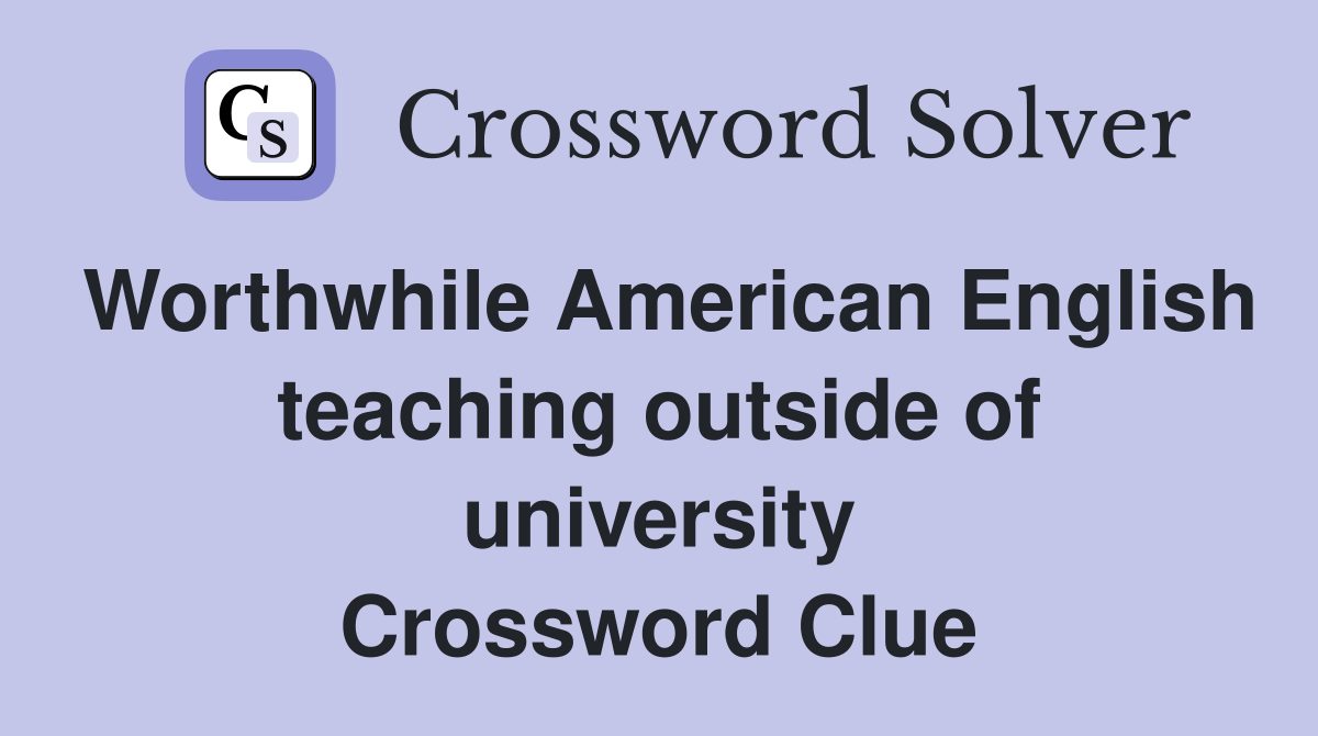Worthwhile American English teaching outside of university Crossword Clue