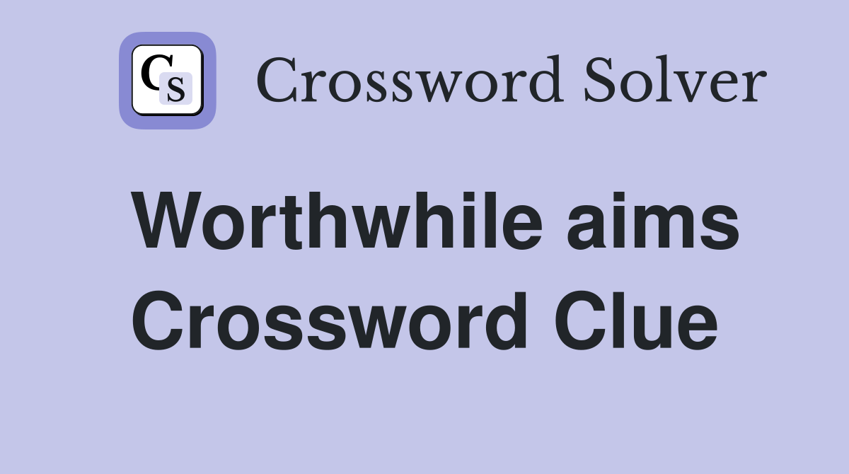 Worthwhile aims Crossword Clue