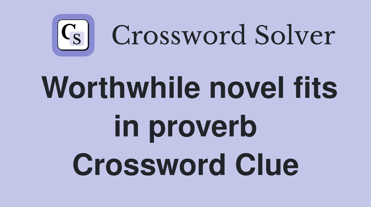 Worthwhile novel fits in proverb Crossword Clue