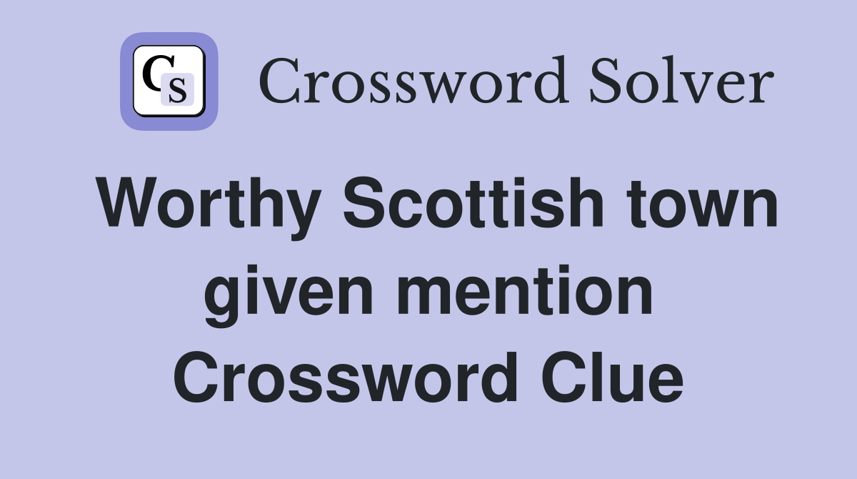 Worthy Scottish town given mention Crossword Clue