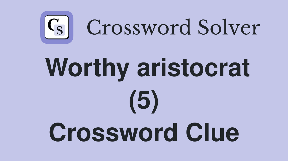Worthy aristocrat (5) Crossword Clue
