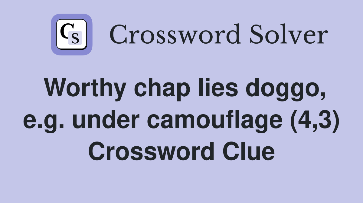 Worthy chap lies doggo, e.g. under camouflage (4,3) Crossword Clue