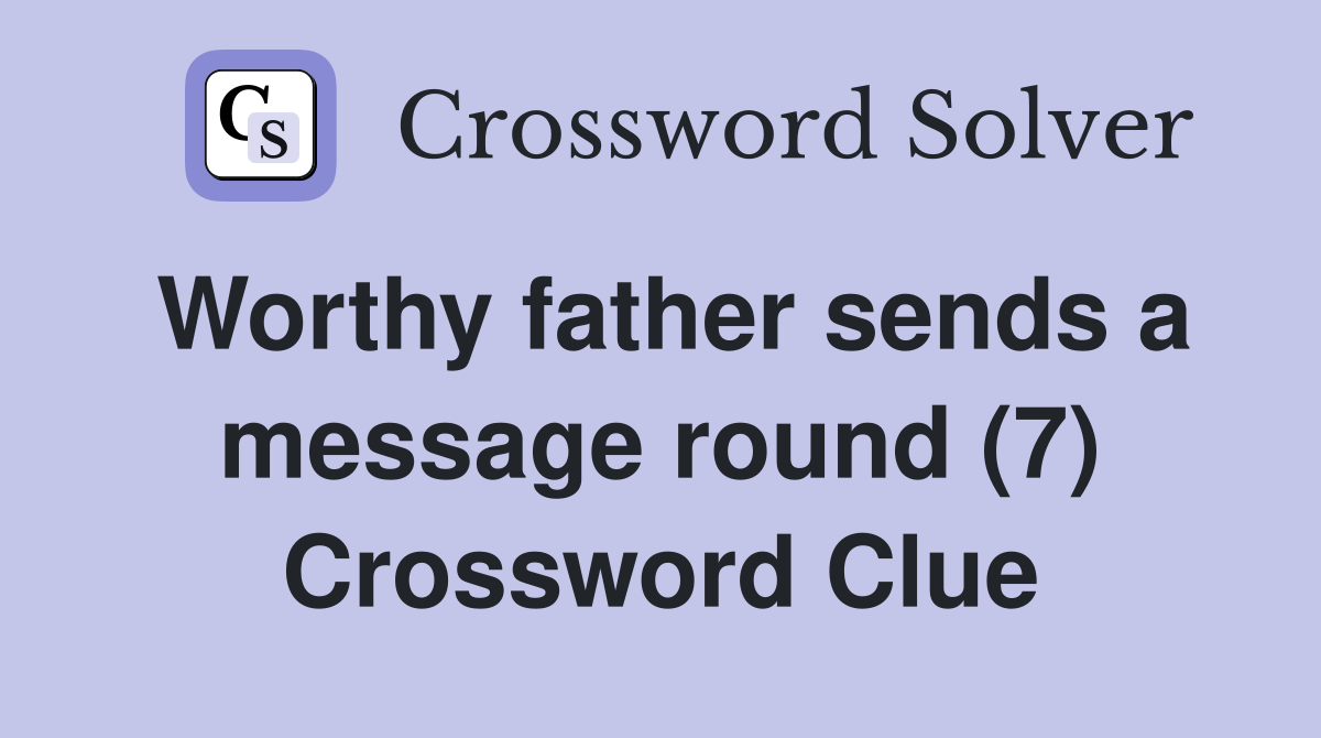 Worthy father sends a message round (7) Crossword Clue