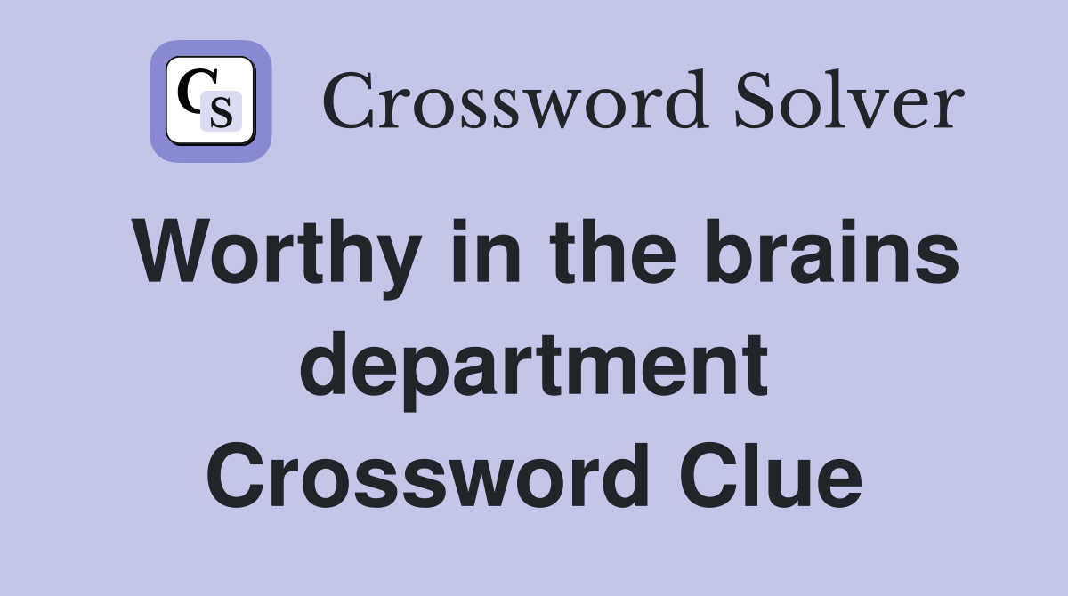 Worthy in the brains department Crossword Clue