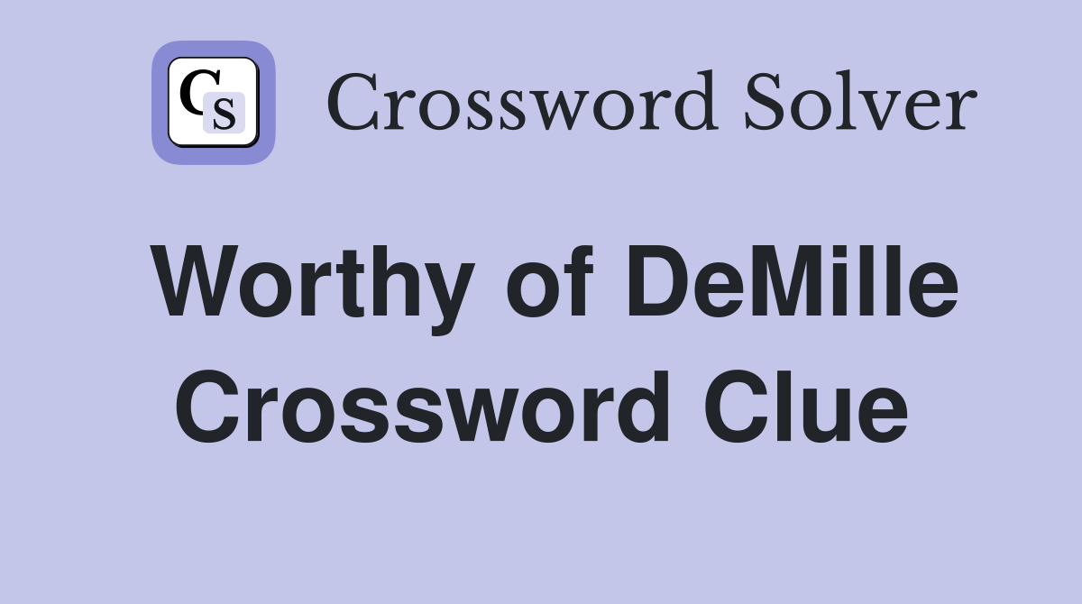 Worthy of DeMille Crossword Clue