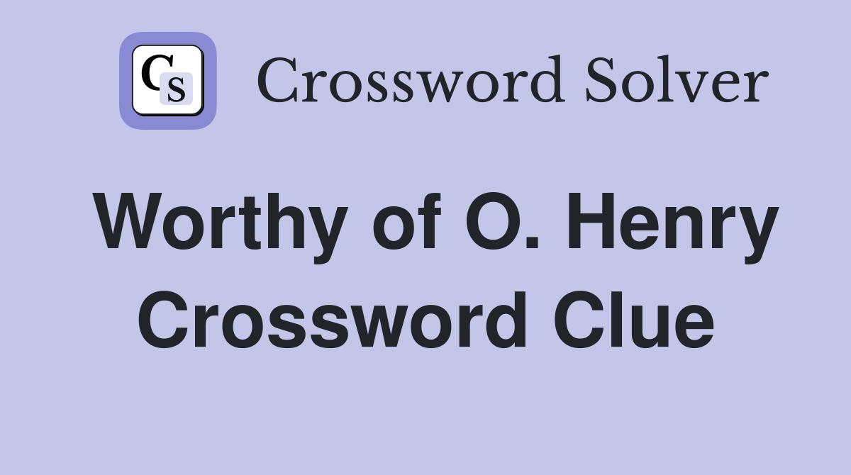 Worthy of O. Henry Crossword Clue