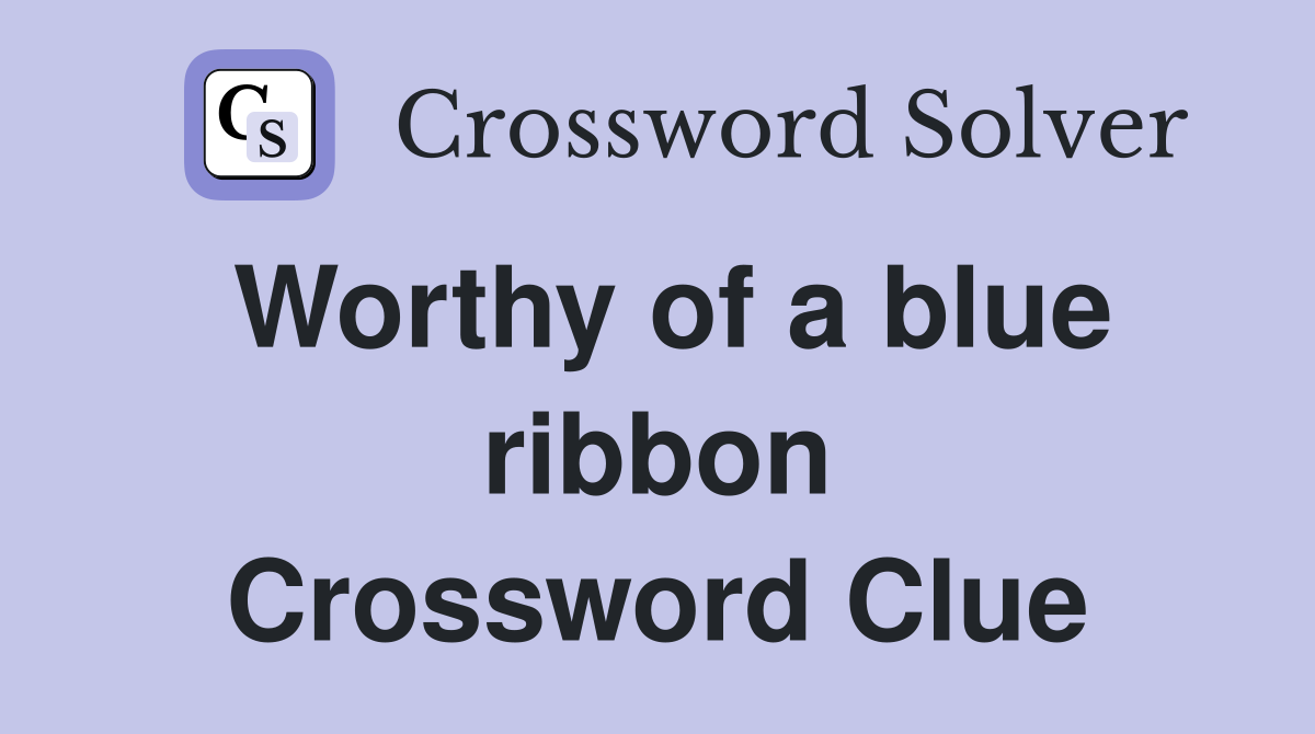 Worthy of a blue ribbon Crossword Clue