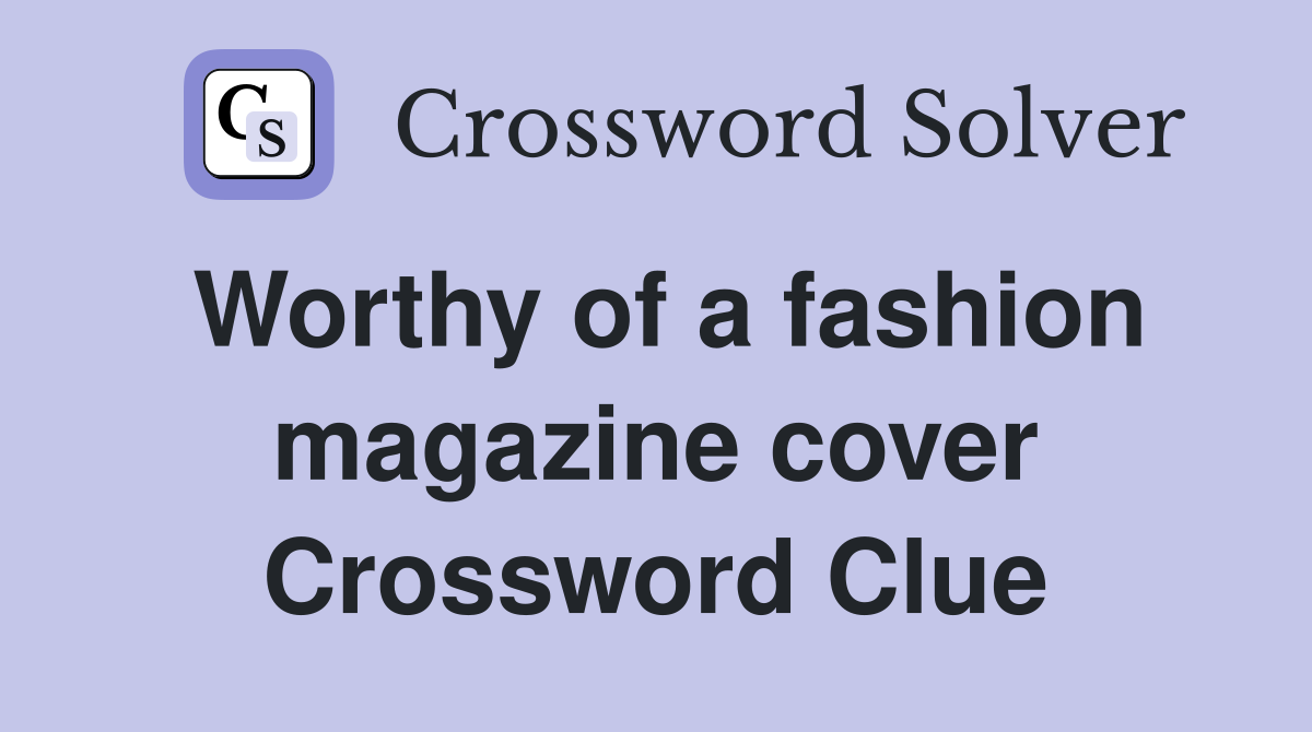 Worthy of a fashion magazine cover Crossword Clue