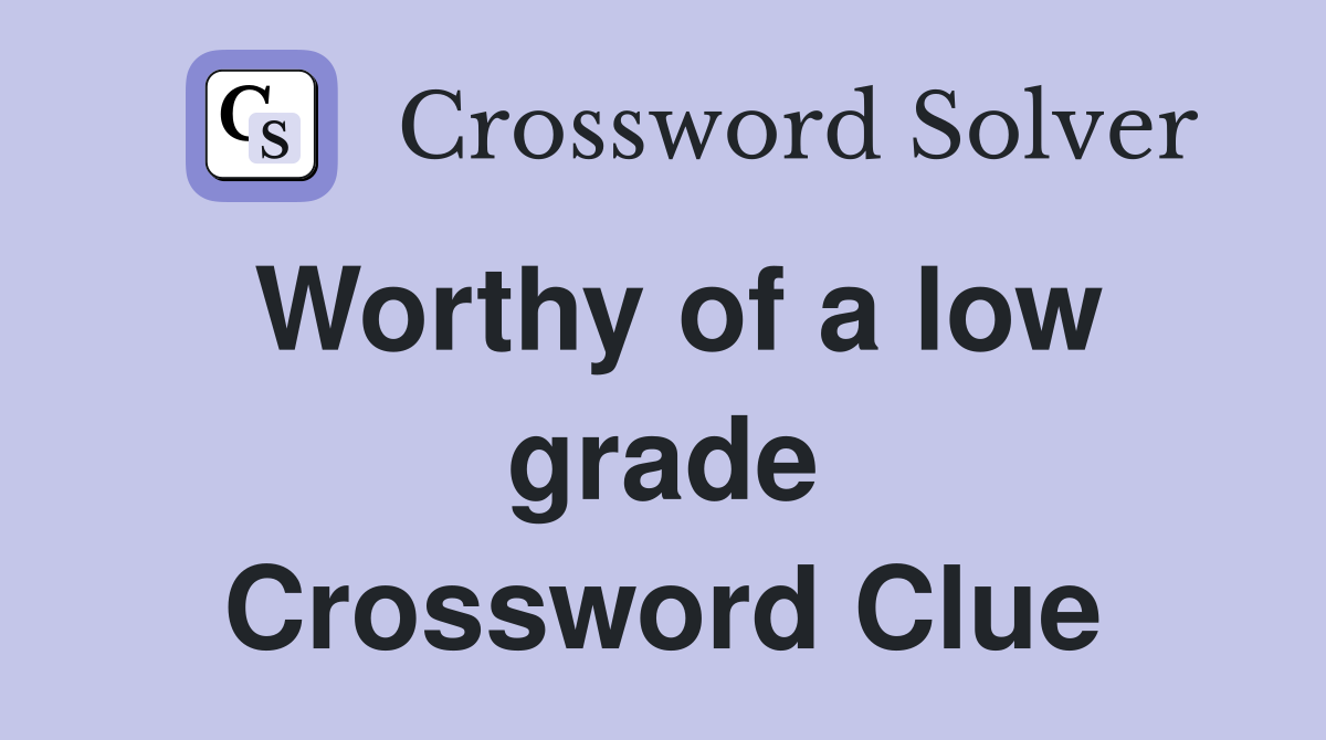 Worthy of a low grade Crossword Clue