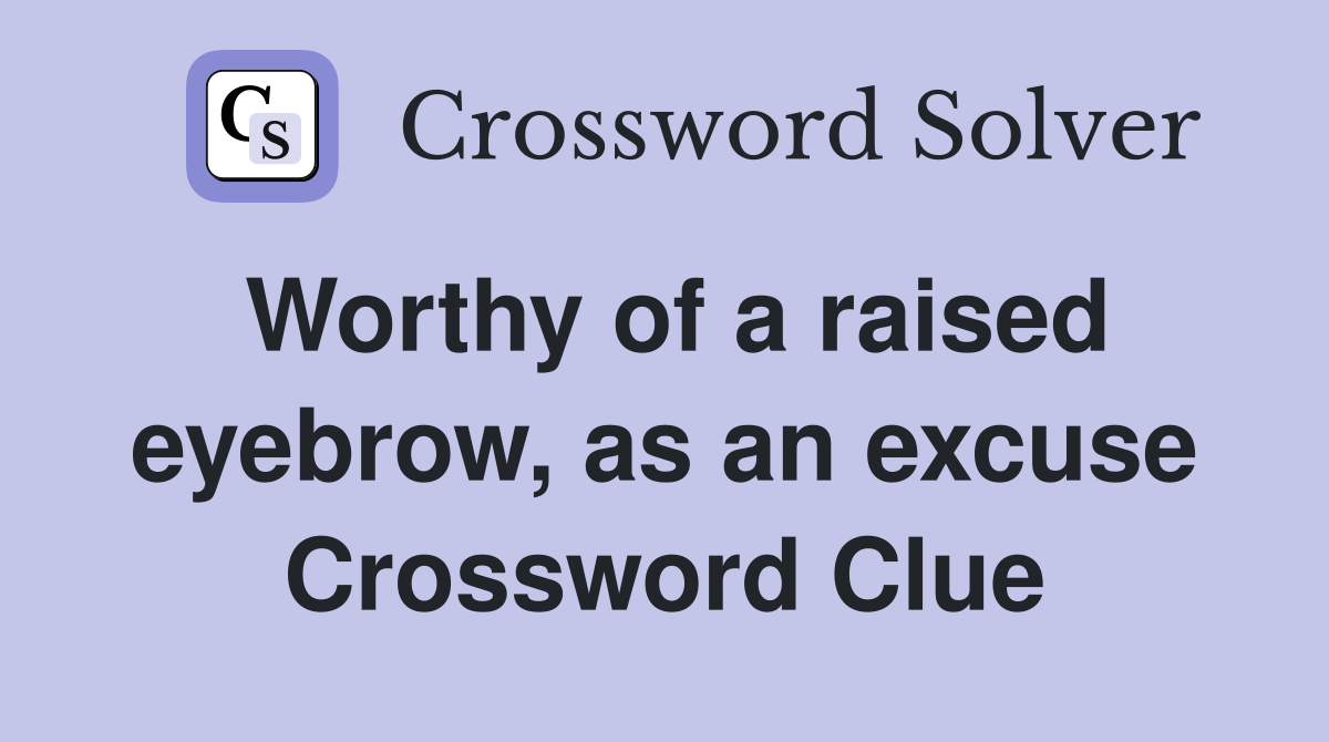 Worthy of a raised eyebrow, as an excuse Crossword Clue