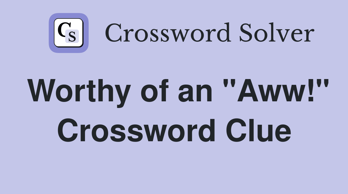 Worthy of an "Aww!" Crossword Clue