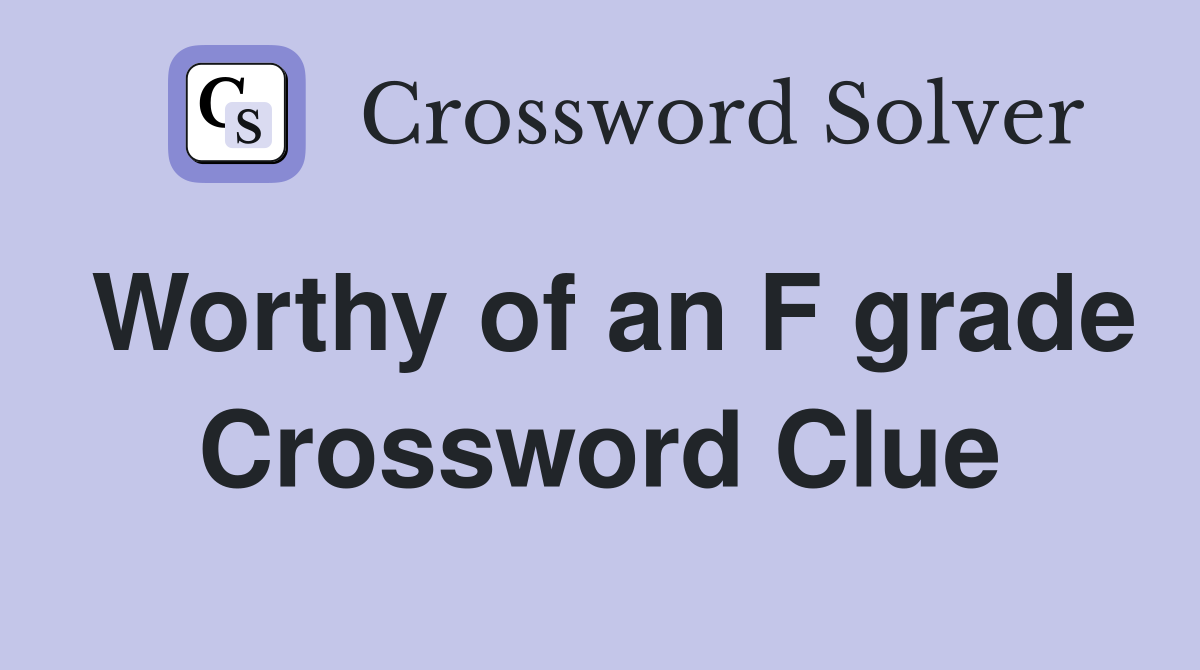 Worthy of an F grade Crossword Clue