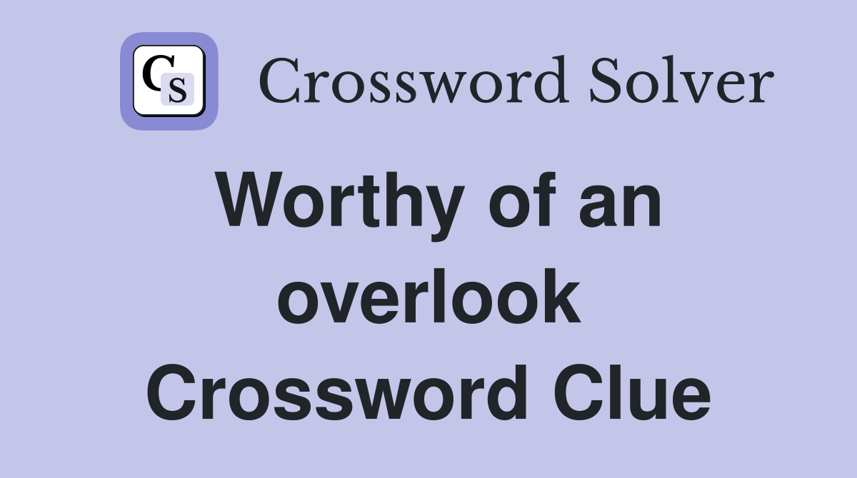 Worthy of an overlook Crossword Clue