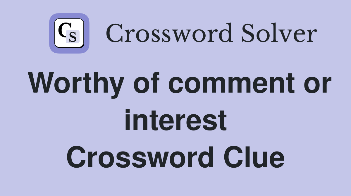 Worthy of comment or interest Crossword Clue