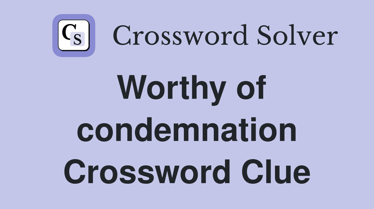 Worthy of condemnation Crossword Clue