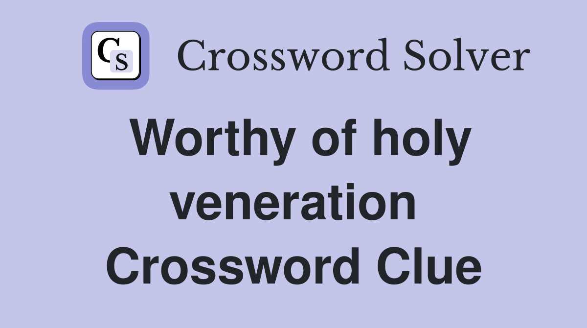 Worthy of holy veneration Crossword Clue