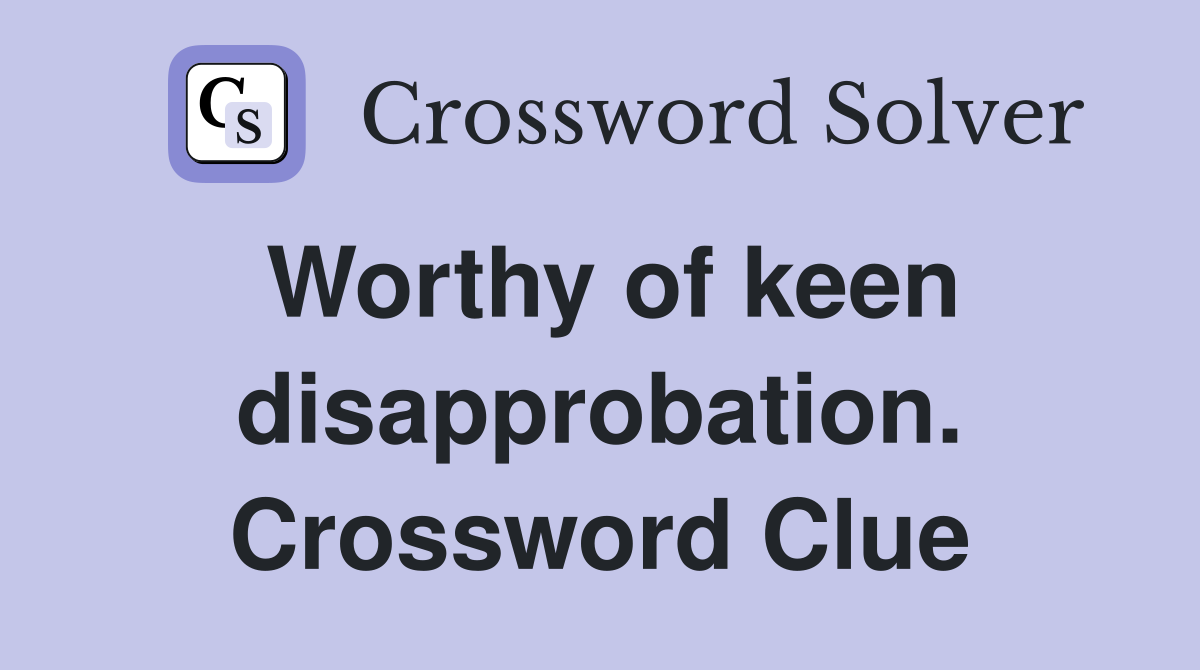 Worthy of keen disapprobation. Crossword Clue